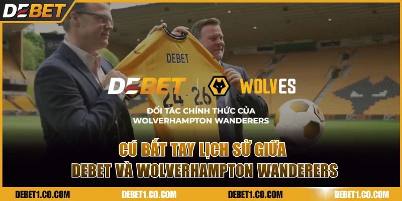 Cú bắt tay lịch sử giữa DEBET và Wolverhampton Wanderers